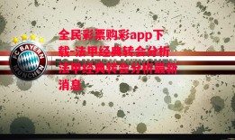 全民彩票购彩app下载-法甲经典转会分析法甲经典转会分析最新消息