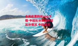 全民彩票购彩app下载-中超比分赛程中超比分情况 中超战况