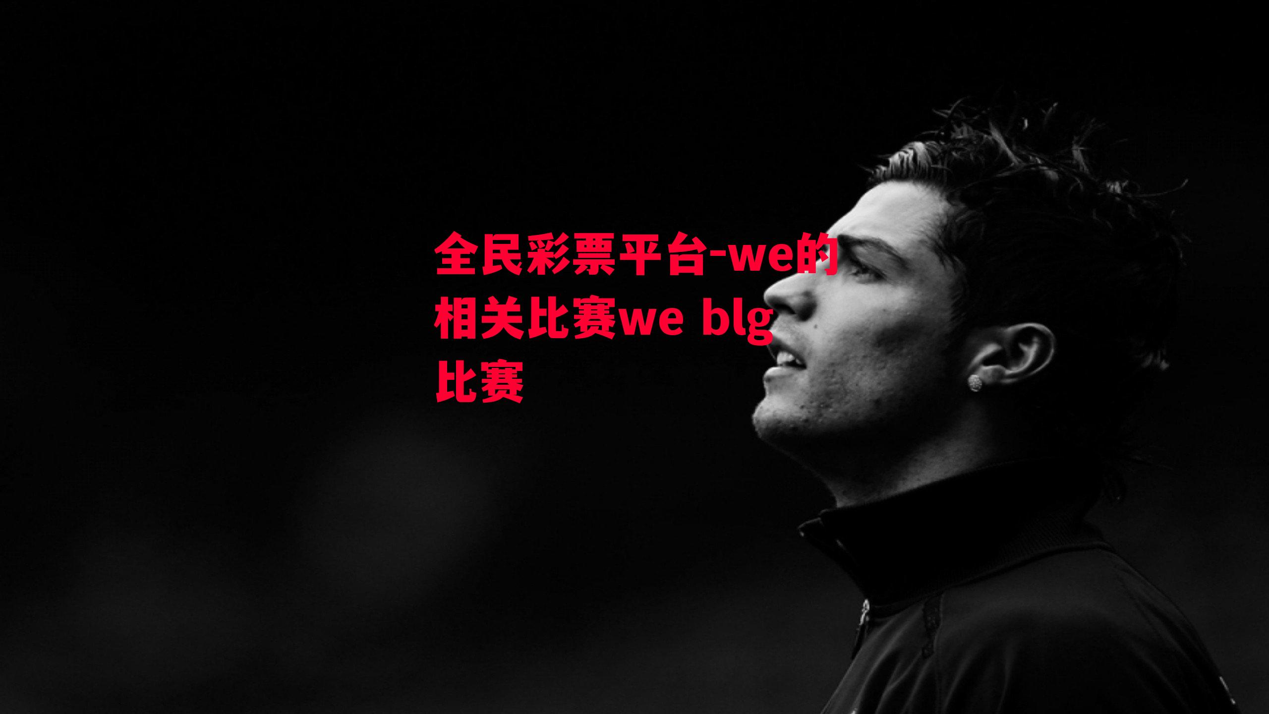 we的相关比赛we blg比赛